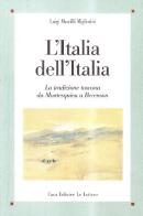 L' Italia dell'Italia. La tradizione toscana da Montesquieu a Berenson di Luigi Mascilli Migliorini edito da Le Lettere