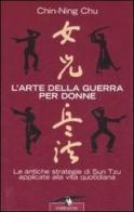 L' arte della guerra per donne. Le antiche strategie di Sun Tzu applicate alla vita quotidiana di Chu Chin-Ning edito da Corbaccio