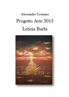 Progetto Arte 2015. Letizia Barbi di Alessandro Costanza edito da Youcanprint