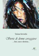 Storie di donne coraggiose. Fato, caso o destino... di Tatiana Servedio edito da Europa Edizioni