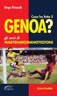 Cosa ha fatto il Genoa? Gli anni di Martinaromanotestoni di Diego Pistacchi edito da Galata