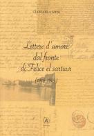Lettere d'amore dal fronte di Felice el Sartùur (1916-1918) di Giancarla Arisi edito da Apostrofo