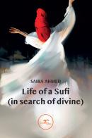 Life of a Sufi (in search of divine) di Saira Ahmed edito da Europa Edizioni