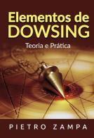 Elementos de dowsing. Teoria e prática di Pietro Zampa edito da StreetLib