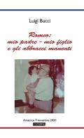 Romeo: mio padre - mio figlio e gli abbracci mancati. Amatrice 9 Novembre 2020. Nuova ediz. di Luigi Bucci edito da Ri-Stampa