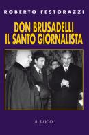 Don Brusadelli: il santo giornalista di Roberto Festorazzi edito da Editoriale Lombarda