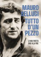 Tutto d'un pezzo. La mia partita sino alla fine di Mauro Bellugi, Andrea Mercurio edito da Libreria Pienogiorno