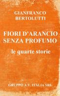 Fiori d'arancio senza profumo di Gianfranco Bertolutti edito da Una vita di stelle library