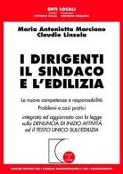 I dirigenti, il sindaco e l'edilizia. Le nuove competenze e responsabilità. Problemi e casi pratici di Marciano M. Antonietta, Claudio Linzola edito da Giuffrè