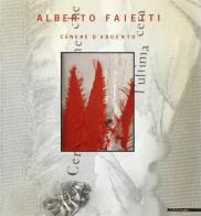 Alberto Faietti. Cenere d'argento. Ediz. illustrata di Filiberto Menna edito da Mazzotta