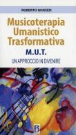 Musicoterapia Umanistico Trasformativa M.U.T. Un approccio in divenire di Roberto Ghiozzi edito da Borla