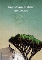 Arcipelago di Inger-Maria Mahlke edito da La nave di Teseo