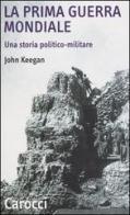 La prima guerra mondiale. Una storia politico-militare di John Keegan edito da Carocci