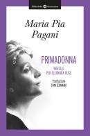 Primadonna. Novelle per Eleonora Duse di Maria Pia Pagani edito da Bibliotheka Edizioni