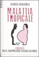 Malattia tropicale. I misfatti della cooperazione italiana in Africa di Alfonso Ciancarelli edito da Stampa Alternativa