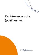 Resistenze scuola (post) estiva di Andrea Aquilanti, Maurizio Coccia, Enzo De Leonibus edito da Gli Ori