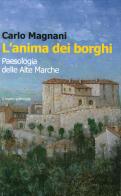 L' anima dei borghi. Paesologia della Alte Marche di Carlo Magnani edito da Il Lavoro Editoriale