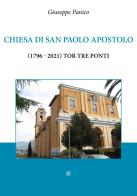 Chiesa di San Paolo Apostolo (1796-2021) Tor Tre Ponti di Giuseppe Panico edito da Sette città