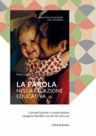 La parola nella relazione educativa. Comunicazione e conversazione caregiver-bambini nei servizi zero-sei di Paola Caselli edito da Edizioni Junior