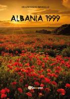 Albania 1999 di Francesco Morelli edito da Youcanprint