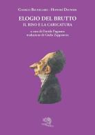 Elogio del brutto. Il riso e la caricatura. Con le plastiche de Le celebrità del Juste-Milieu di Charles Baudelaire, Honoré Daumier edito da La Vita Felice