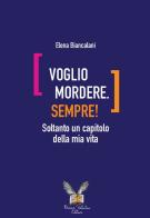 Voglio mordere. Sempre! Soltanto un capitolo della mia vita di Elena Biancalani edito da Romina Valentini