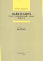 Il pubblico ludibrio. Poesie, incantesimi, intrugli e pozioni (2006-2014) di Andrea Mazzanti edito da Arcipelago Itaca