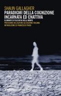 Paradigmi della cognizione incarnata ed enattiva. Elementi di filosofia della mente di Shaun Gallagher edito da Mimesis