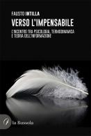 Verso l'impensabile. L'incontro tra psicologia, termodinamica e teoria dell'informazione di Fausto Intilla edito da la Bussola
