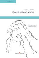 Volevo solo un amore di Ilaria Amodio edito da Capponi Editore