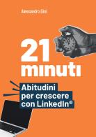 21 minuti. Abitudini per crescere con LinkedIn® di Alessandro Gini edito da Editoria Diretta