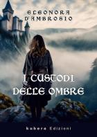 I custodi delle ombre di Eleonora D'Ambrosio edito da Kubera Edizioni