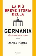 La più breve storia della Germania che sia mai stata scritta di James Hawes edito da Garzanti
