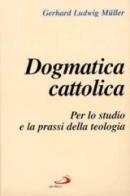 Dogmatica cattolica. Per lo studio e la prassi della teologia di Gerhard Ludwig Müller edito da San Paolo Edizioni
