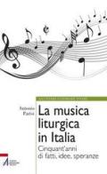La musica liturgica in Italia. Cinquant'anni di fatti, idee, speranze di Antonio Parisi edito da EMP