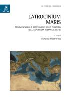 Latrocinium maris. Fenomenologia e repressione della pirateria nell'esperienza romana e oltre edito da Aracne