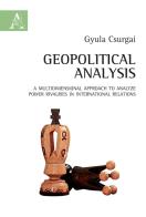 Geopolitical analysis. A multidimensional approach to analyze power rivalries in international relations di Gyula Csurgai edito da Aracne