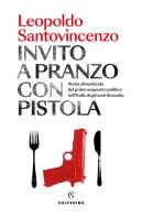 Invito a pranzo con pistola. Storia dimenticata del primo sequestro politico degli anni Sessanta di Leopoldo Santovincenzo edito da Solferino