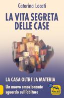 La vita segreta delle case. La casa oltre la materia: un nuovo ed emozionante sguardo sull'abitare di Caterina Locati edito da Gruppo Editoriale Macro