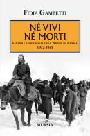 Né vivi né morti. Guerra e prigionia dell'Amir in Russia (1942-1945) di Fidia Gambetti edito da Mursia