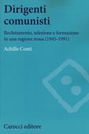 Dirigenti comunisti. Reclutamento, selezione e formazione in una regione rossa (1945-1991) di Achille Conti edito da Carocci