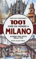 1001 cose da vedere a Milano almeno una volta nella vita di Gian Luca Margheriti edito da Newton Compton Editori