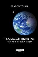 Transcontinental. Cronache da Nuova Pangea di Franco Tofani edito da La Riflessione