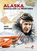 Alaska. Sorvolare la frontiera di Jack Jefford edito da Odoya