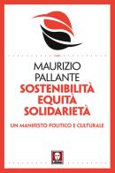 Sostenibilità, equità, solidarietà. Un manifesto politico e culturale di Maurizio Pallante edito da Lindau