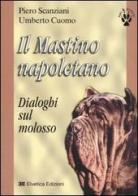 Il Mastino napoletano. Dialoghi sul molosso di Piero Scanziani, Umberto Cuomo edito da Elvetica