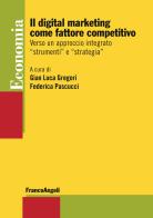 Il digital marketing come fattore competitivo. Verso un approccio integrato «strumenti» e «strategia» edito da Franco Angeli