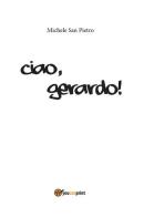 Ciao, Gerardo! di Pietro Michele San edito da Youcanprint