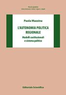 L' autonomia politica regionale. Modelli costituzionali e sistema politico di Paola Mazzina edito da Editoriale Scientifica