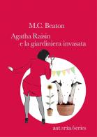 Agatha Raisin e la giardiniera invasata di M. C. Beaton edito da Astoria